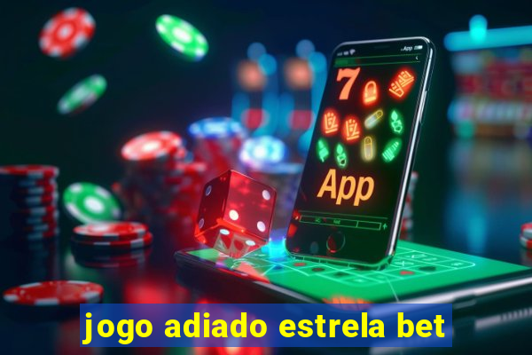 jogo adiado estrela bet